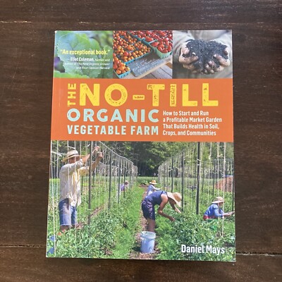The No-Till Organic Vegetable Farm: How to Start and Run a Profitable Market EUC