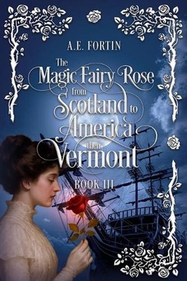 The Magic Fairy Rose from Scotland to America then Vermont by A.E. Fortin Paperb