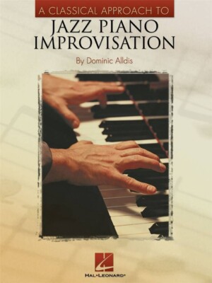 JAZZ KLAVIERIMPROVISATION - EIN KLASSISCHER ANSATZ - Dominic Alldis - HAL LEONARD