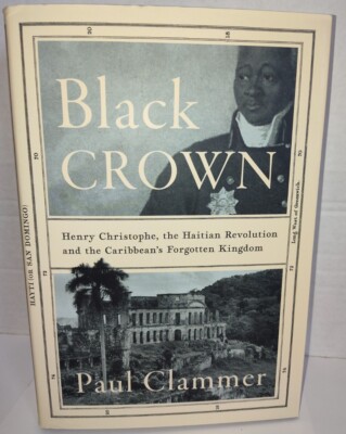 Black Crown  Henry Christophe, the Haitian Revolution and the Caribbean's 