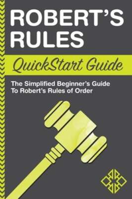 Robert's Rules QuickStart Guide: The Simplified Beginner's Guide to Robert's
