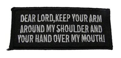 DEAR LORD KEEP YOUR ARM AROUND MY SHOULDER AND YOUR HAND OVER MY MOUTH PATCH