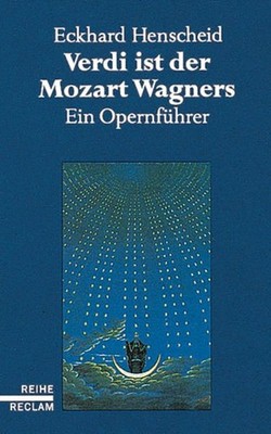 Verdi ist der Mozart Wagners: Ein Opernführer für Versierte und Versehrte. (Reih