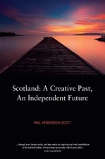 Scotland: A Creative Past, An Independent Future by Paul Henderson Scott: Used
