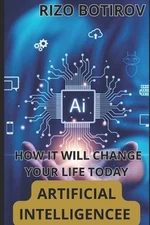 Artificial Intelligence: How It Will Change Your Life Today by Rizo Botirov Pape