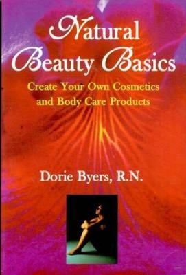 Natural Beauty Basics: Create Your Own Cosmetics and Body Care Products