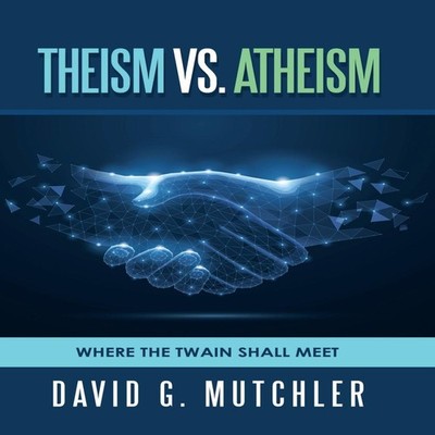 Theism Vs. Atheism Where the Twain Shall Meet David G. Mutchler H