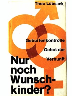 Nur noch Wunschkinder? Geburtenkontrolle, Gebot d. Vernunft Theo, Löbsack: