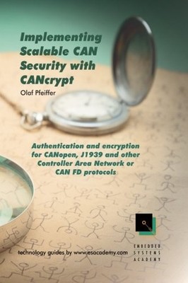 IMPLEMENTING SCALABLE CAN SECURITY WITH CANCRYPT: By Olaf Pfeiffer **Excellent**