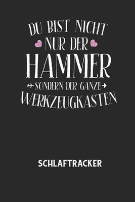 DU BIST NICHT NUR DER HAMMER SONDERN DER GANZE WERKZEUGKASTEN - Schlaftracker: A