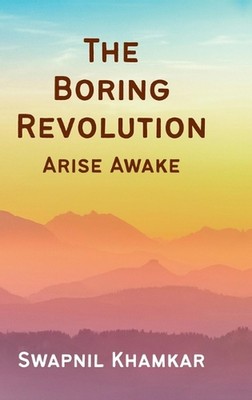 The Boring Revolution: Arise Awake by Swapnil Khamkar Hardcover Book