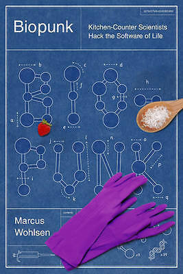 Biopunk: Kitchen-Counter Scientists Hack the Software of Life by Marcus Wohlsen
