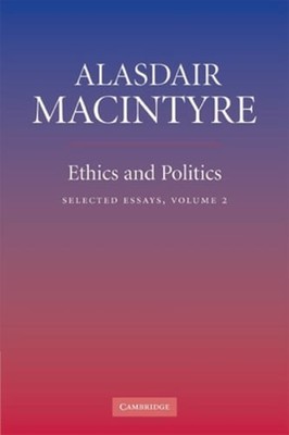 Ethics and Politics: Volume 2: Selected Essays by Alasdair MacIntyre: New