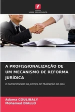 A Profissionalizao de Um Mecanismo de Reforma Jurdica by Adama Coulibaly (Portug