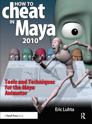 How to Cheat in Maya 2010: Tools and Techniques for the Maya Animator by Eric Lu
