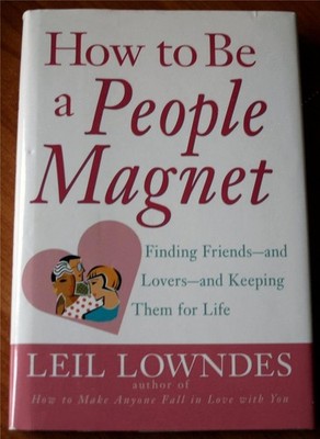 How to Be a People Magnet : Finding Friends--and Lovers--and Keeping Them fo...