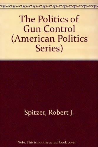 The Politics of Gun Control (American Politics Series) By Robert ...
