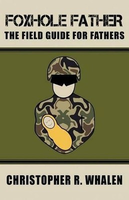 Foxhole Father: The Field Guide for Fathers by Christopher R. Whalen (English) P