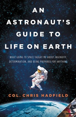 An Astronaut's Guide to Life on Earth: What Going to Space Taught Me About I...