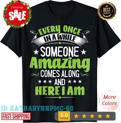 NEW LIMITED Every Once In A While Someone Amazing Comes Along Here T-Shirt.