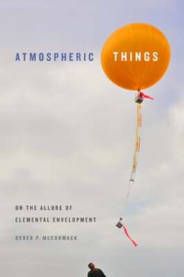 Atmospheric Things: On the Allure of Elemental Envelopment by Derek P McCormack