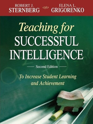 Teaching for Successful Intelligence: To Increase Student Learning and Achie...