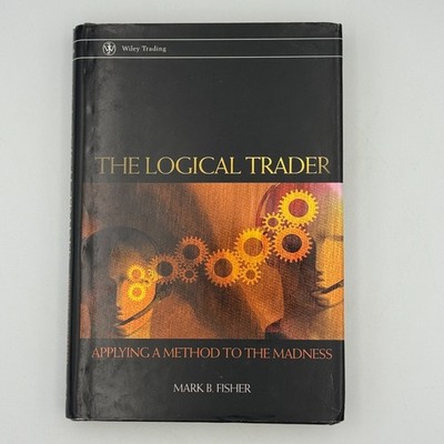 The Logical Trader Applying a Method to The Madness Mark B Fisher Hardcover DJ