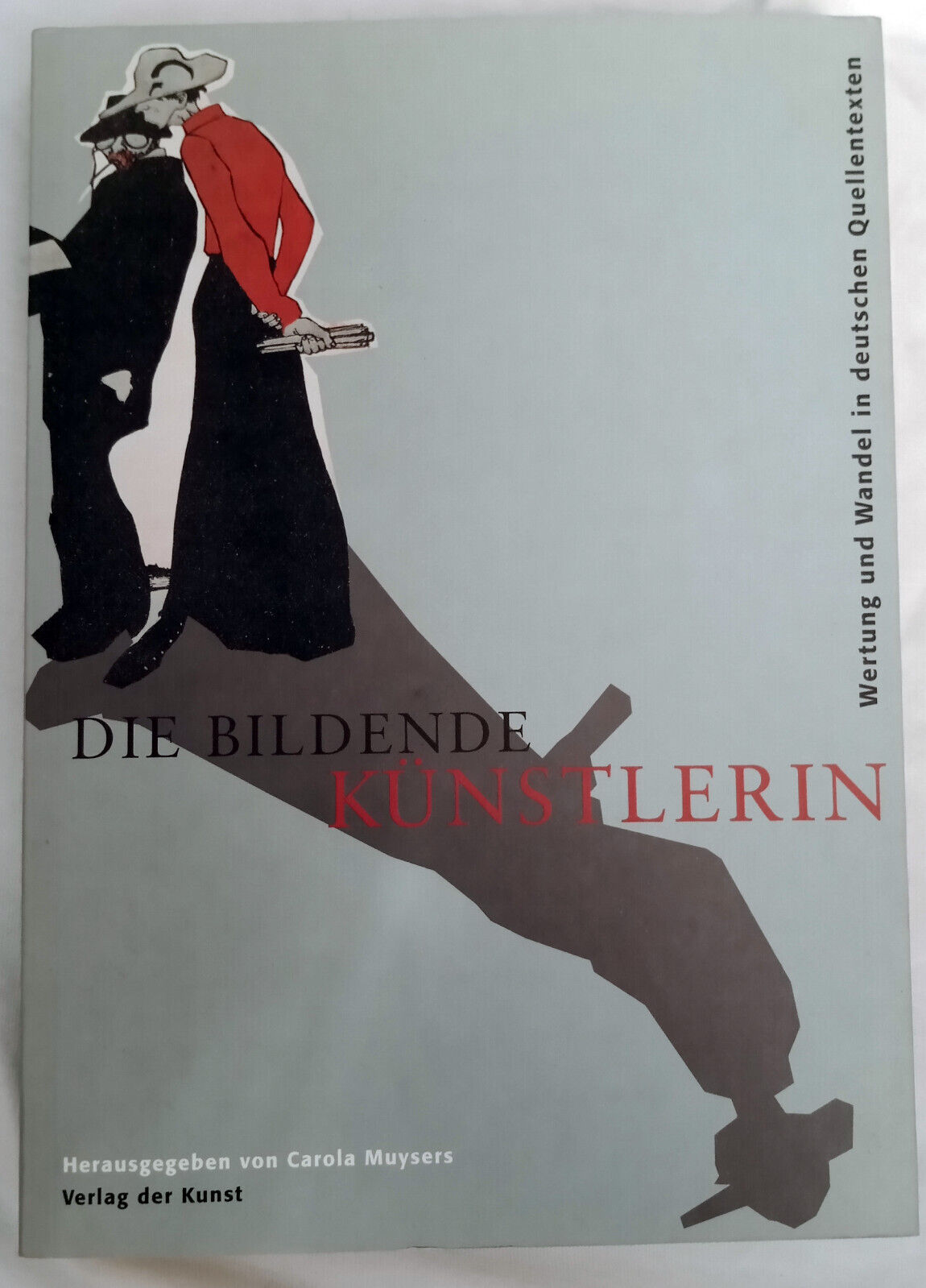 Die bildende Künstlerin. Wertung und Wandel in Quellentexten 1855-1945 - Muysers, Carola