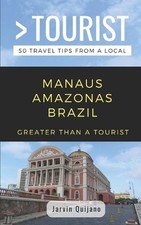 Greater Than a Tourist-Manaus Amazonas Brazil: 50 Travel Tips from a Local by Gr