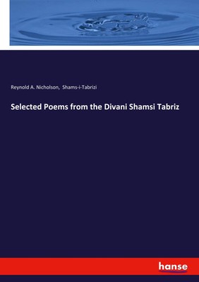 Selected Poems from the Divani Shamsi Tabriz Reynold A. Nicholson (u. a.) Buch