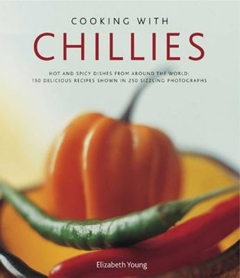 Cooking with Chillies : Hot and Spicy Dishes from Around the Worl