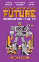The Long History Of The Future | Why Tomorrow's Technology Still Isn't Here