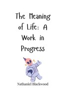 The Meaning Of Life A Work In Progress Nathaniel Blackwood Taschenbuch Englisch