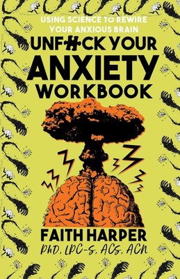 Unfuck Your Anxiety Workbook: Using Science to Rewire Your Anxious Brain (5-Minu