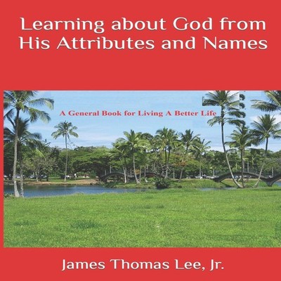 Learning about God from His Attributes and Names James Thomas Lee