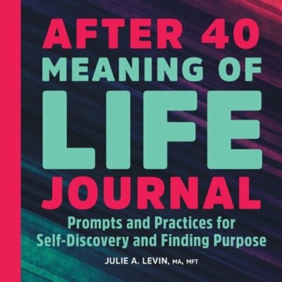 After 40: Meaning of Life Journal: Prompts and Practices for Self-Discovery and