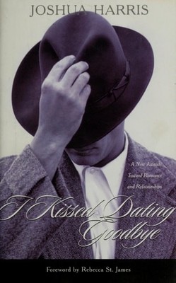 I Kissed Dating Goodbye: A New Attitude Toward Relationships and Romance by Josh