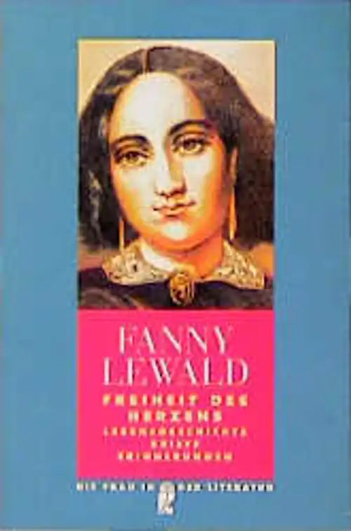 Freiheit des Herzens. Lebensgeschichte - Briefe - Erinnerungen - Fanny Lewald