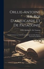 Orllie Antoine C De To Orllie-Antoine 1Er, Roi D'araucanie Et De Pata (Hardback)