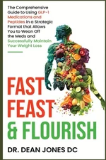 Fast, Feast & Flourish: The Comprehensive Guide to Using GLP-1 Medications a...