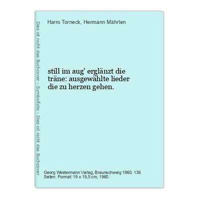 still im aug' erglänzt die träne: ausgewählte lieder die zu herzen gehen. Harro