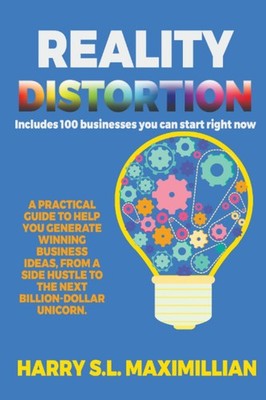 Reality Distortion: A practical guide generating winning business ideas, from a