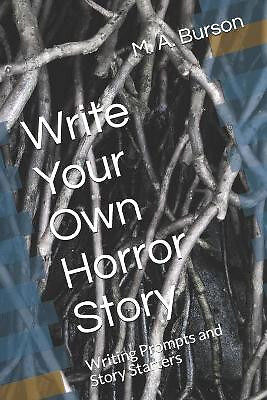 Write Your Own Horror Story: Writing Prompts and Story Starters By M A Burson...