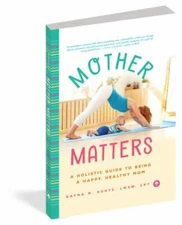 Mother Matters: A Holistic Guide to Being a Happy, Healthy Mom