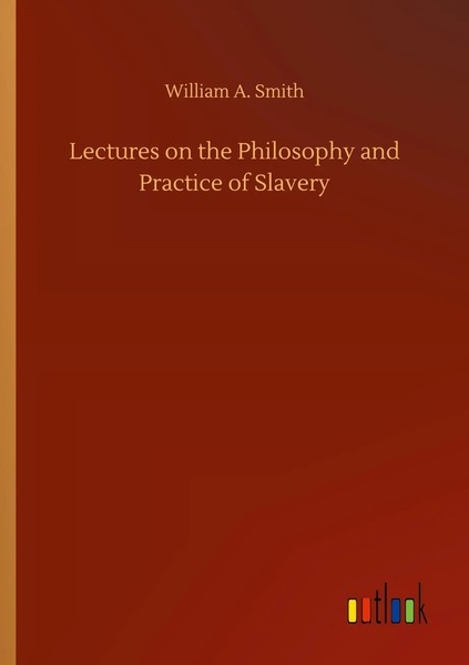 William A. Smith | Lectures On The Philosophy And Practice Of Slavery | Buch-image