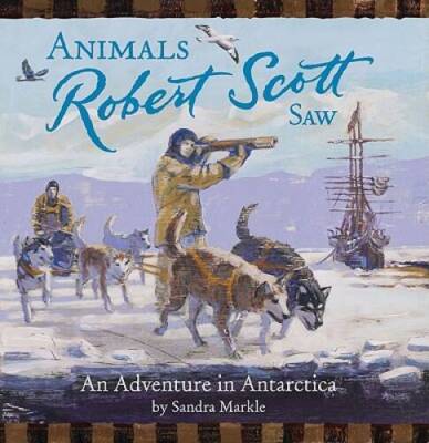 Animals Robert Scott Saw: An Adventure in Antarctica - Hardcover - GOOD