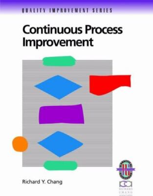 Continuous Process Improvement: A Practical Guide (Quality Improvement Series)