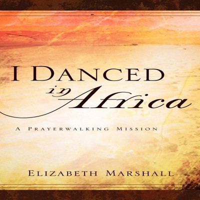 I Danced In Africa Elizabeth Marshall Paperback Xulon Press