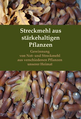 Streckmehl aus stärkehaltigen Pflanzen Notnahrung Eicheln Wurzeln Kriegskochbuch