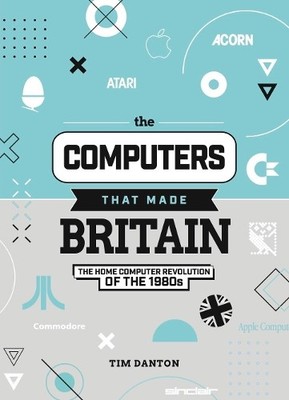 Tim Danton The Computers That Made Britain (Hardback)
